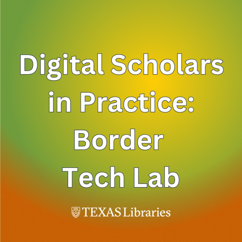 Digital Scholars in Practice: Border Tech Lab | University of Texas ...