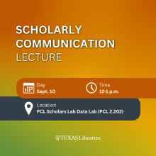 Graphic with an orange and yellow gradient background featuring the title “Scholarly Communication Lecture.” Event details list Sept. 10, 12–1 p.m., and PCL Scholars Lab Data Lab (PCL 2.202). Decorative calendar, clock, and location icons accompany the information. Texas Libraries logo appears at the bottom.