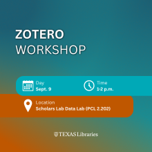 Graphic with a blue-green and orange gradient background featuring the title “Zotero Workshop.” Event details list Sept. 9, 1–2 p.m., and Scholars Lab Data Lab (PCL 2.202). Decorative calendar, clock, and location icons accompany the information. Texas Libraries logo appears at the bottom.