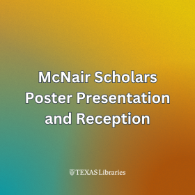 Square graphic with a teal-to-gold gradient background and white text reading ‘McNair Scholars Poster Presentation and Reception,’ with the Texas Libraries logo at the bottom.